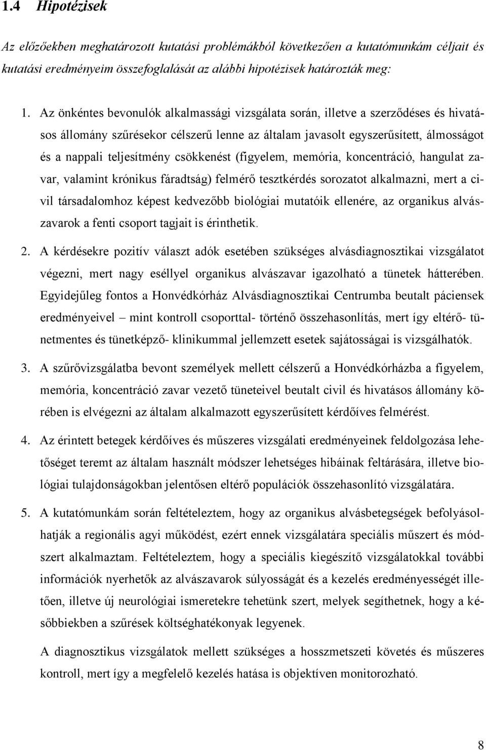 csökkenést (figyelem, memória, koncentráció, hangulat zavar, valamint krónikus fáradtság) felmérő tesztkérdés sorozatot alkalmazni, mert a civil társadalomhoz képest kedvezőbb biológiai mutatóik