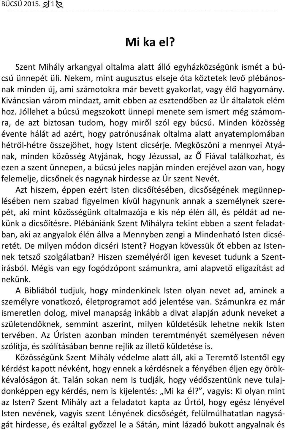 Kiváncsian várom mindazt, amit ebben az esztendőben az Úr általatok elém hoz. Jóllehet a búcsú megszokott ünnepi menete sem ismert még számomra, de azt biztosan tudom, hogy miről szól egy búcsú.