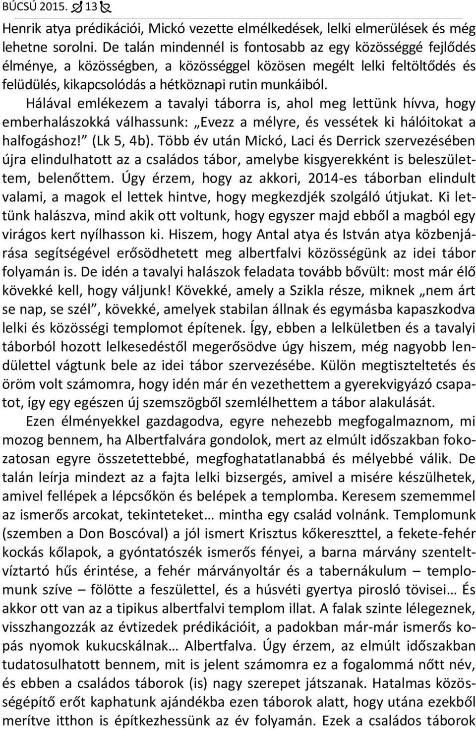 Hálával emlékezem a tavalyi táborra is, ahol meg lettünk hívva, hogy emberhalászokká válhassunk: Evezz a mélyre, és vessétek ki hálóitokat a halfogáshoz! (Lk 5, 4b).