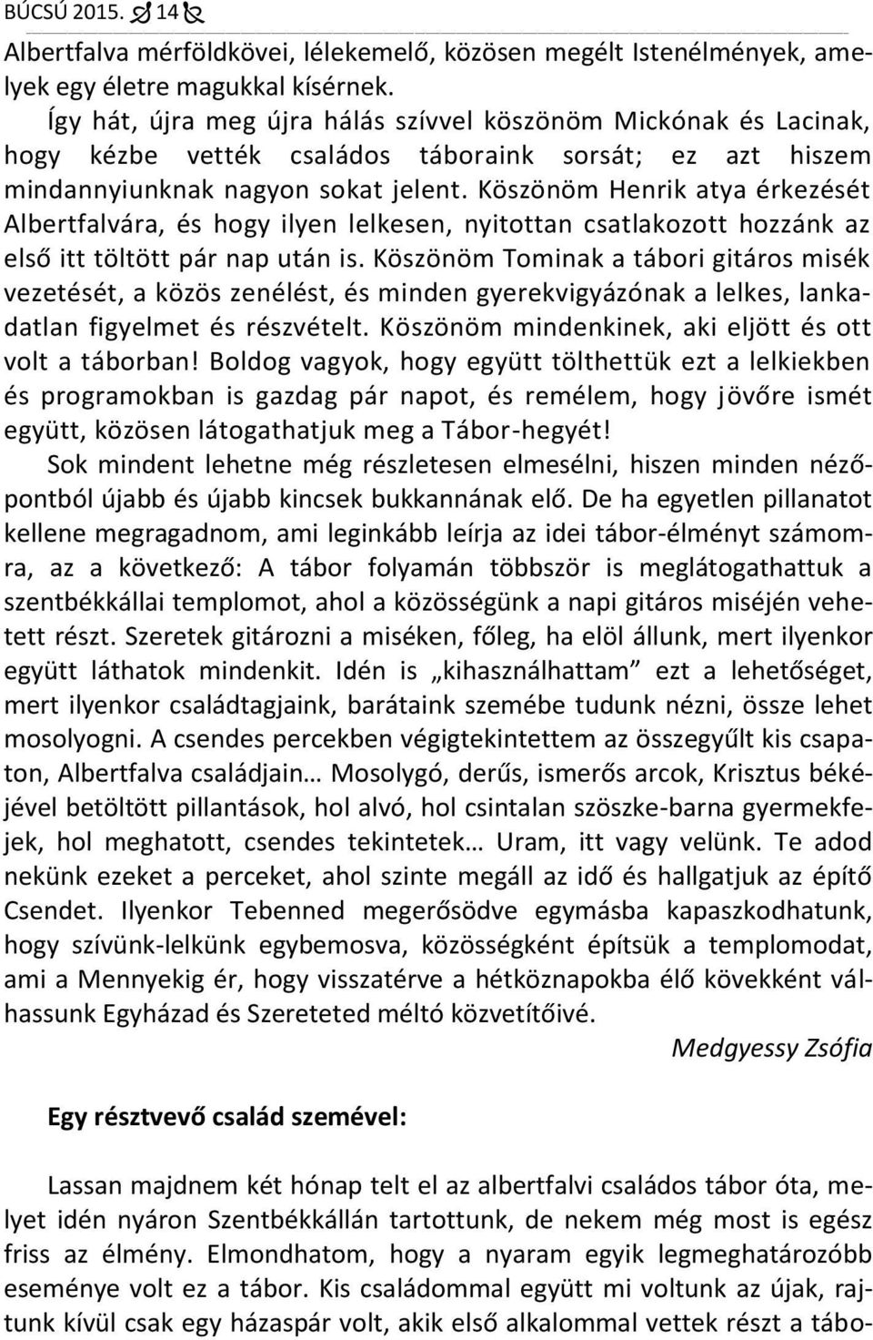 Köszönöm Henrik atya érkezését Albertfalvára, és hogy ilyen lelkesen, nyitottan csatlakozott hozzánk az első itt töltött pár nap után is.