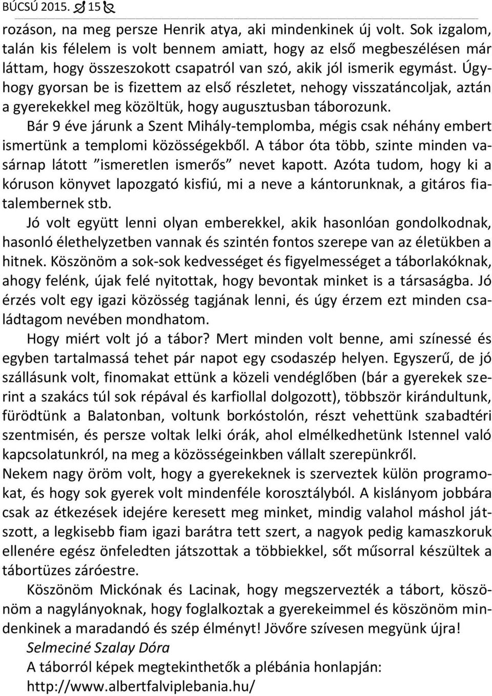 Úgyhogy gyorsan be is fizettem az első részletet, nehogy visszatáncoljak, aztán a gyerekekkel meg közöltük, hogy augusztusban táborozunk.