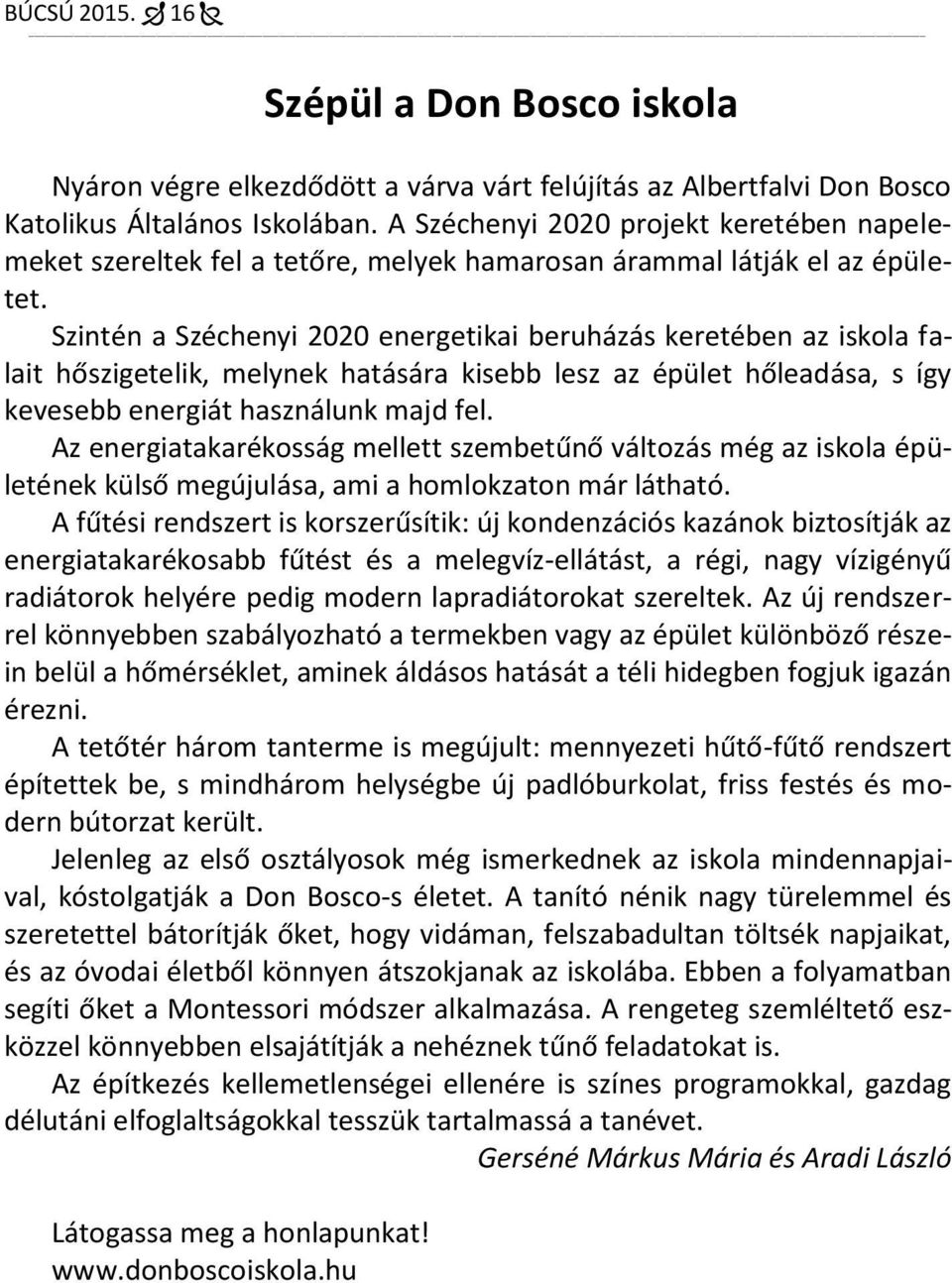 Szintén a Széchenyi 2020 energetikai beruházás keretében az iskola falait hőszigetelik, melynek hatására kisebb lesz az épület hőleadása, s így kevesebb energiát használunk majd fel.