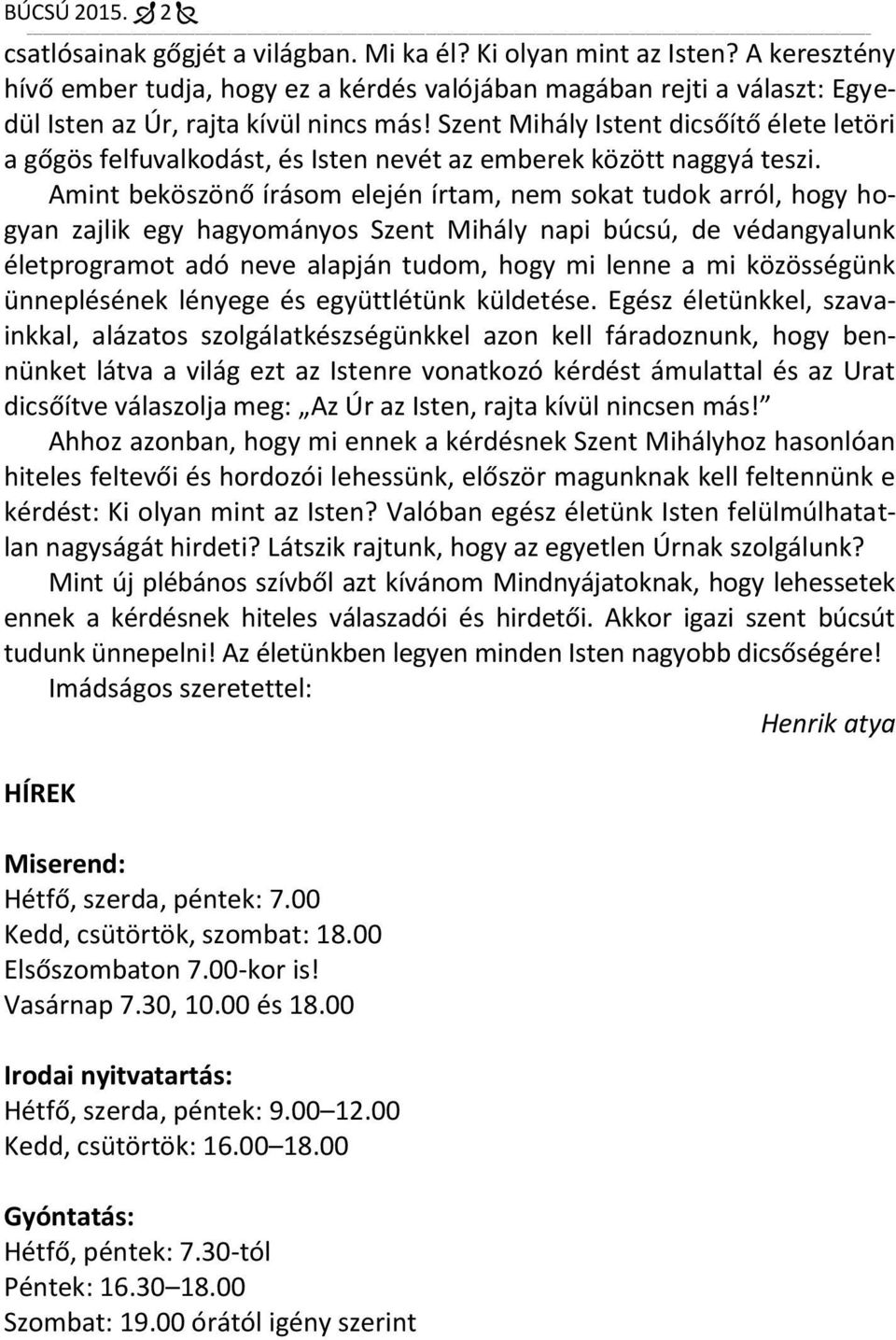 Szent Mihály Istent dicsőítő élete letöri a gőgös felfuvalkodást, és Isten nevét az emberek között naggyá teszi.