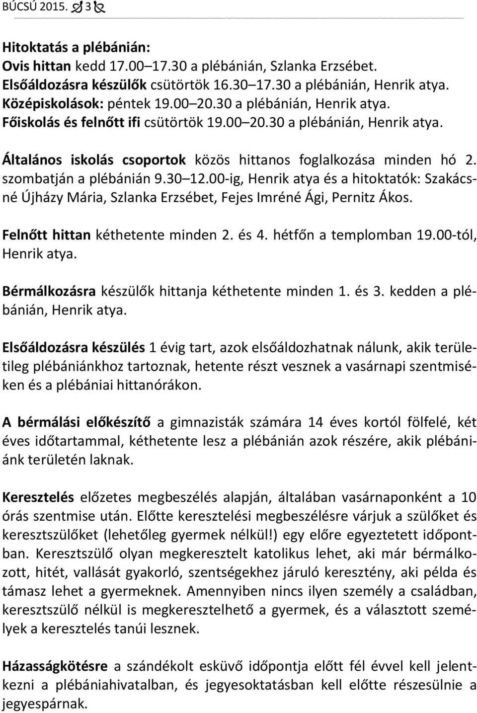 szombatján a plébánián 9.30 12.00-ig, Henrik atya és a hitoktatók: Szakácsné Újházy Mária, Szlanka Erzsébet, Fejes Imréné Ági, Pernitz Ákos. Felnőtt hittan kéthetente minden 2. és 4.