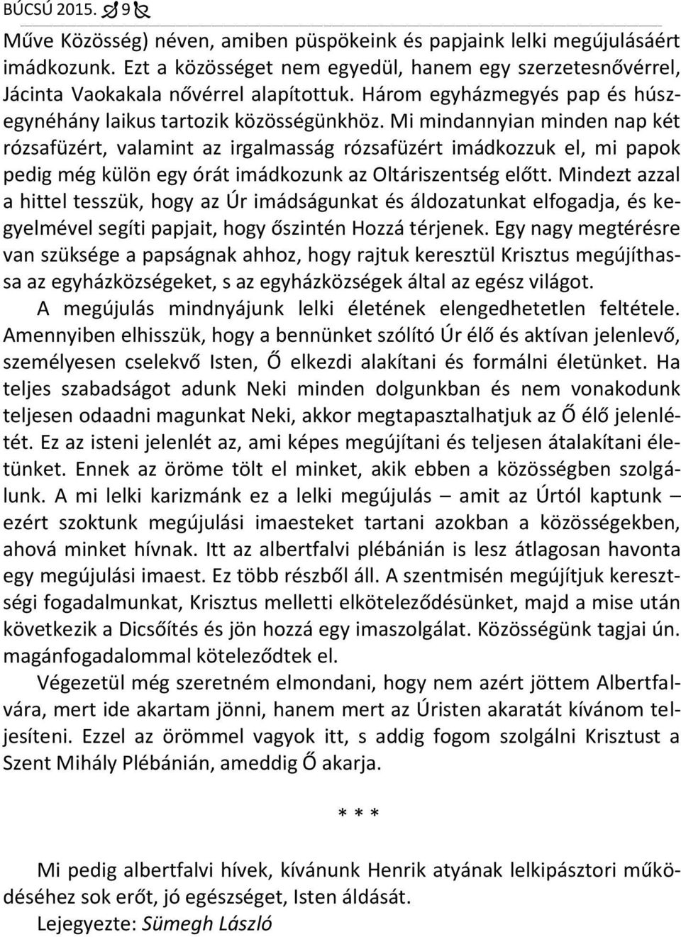 Mi mindannyian minden nap két rózsafüzért, valamint az irgalmasság rózsafüzért imádkozzuk el, mi papok pedig még külön egy órát imádkozunk az Oltáriszentség előtt.