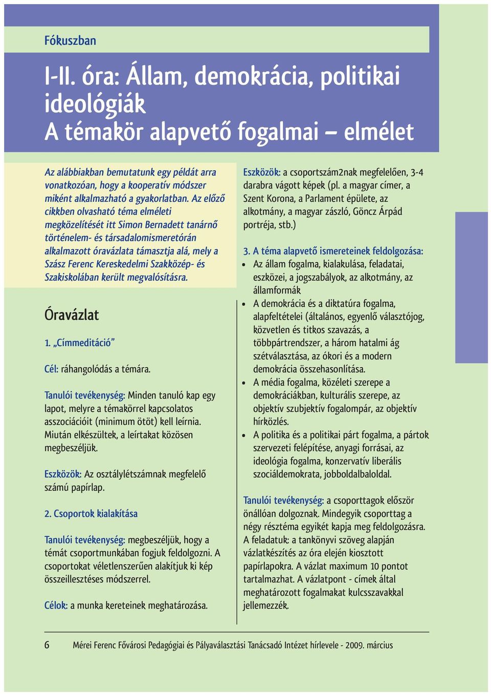 Az előző cikkben olvasható téma elméleti megközelítését itt Simon Bernadett tanárnő történelem- és társadalomismeretórán alkalmazott óravázlata támasztja alá, mely a Szász Ferenc Kereskedelmi