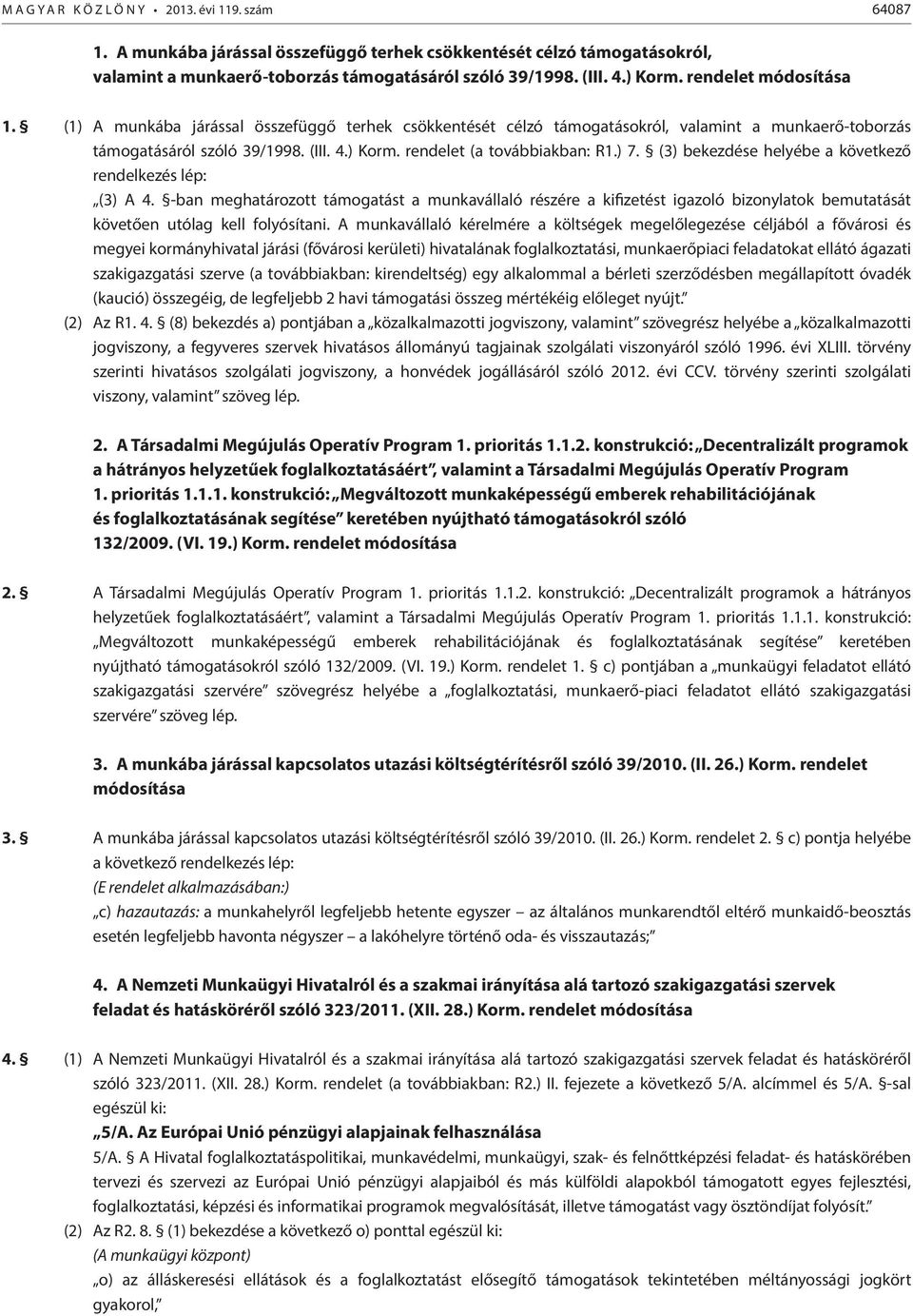 rendelet (a továbbiakban: R1.) 7. (3) bekezdése helyébe a következő rendelkezés lép: (3) A 4.