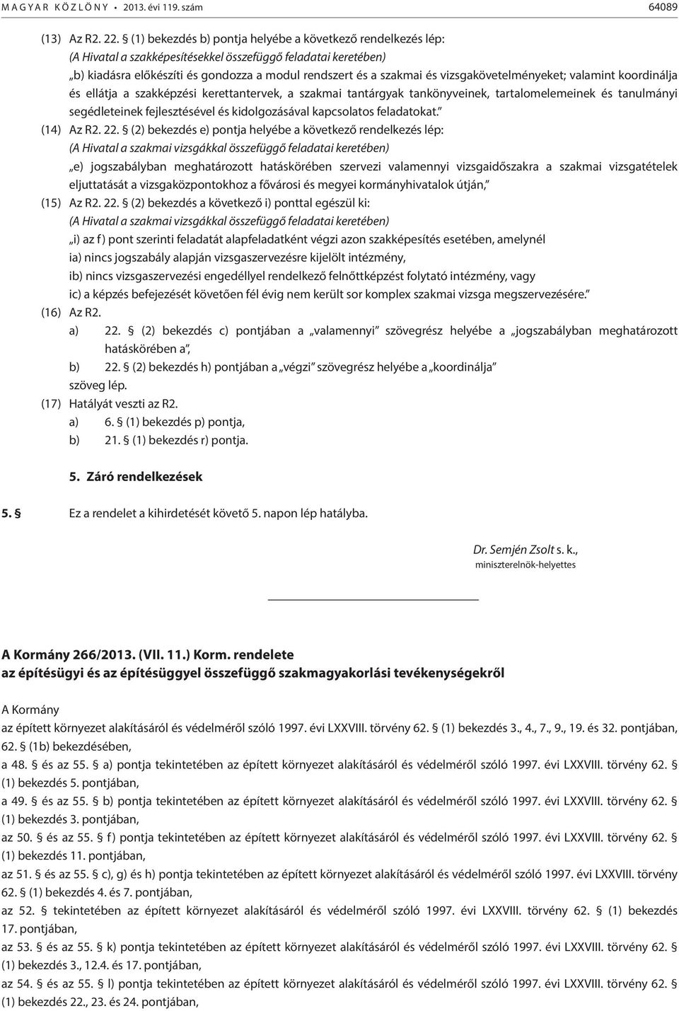 vizsgakövetelményeket; valamint koordinálja és ellátja a szakképzési kerettantervek, a szakmai tantárgyak tankönyveinek, tartalomelemeinek és tanulmányi segédleteinek fejlesztésével és kidolgozásával