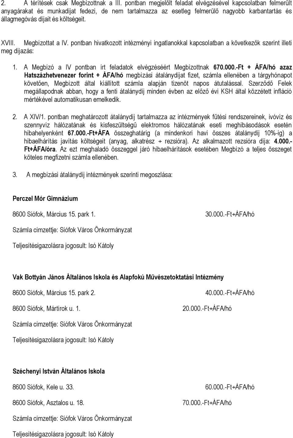 XVIII. Megbízottat a IV. pontban hivatkozott intézményi ingatlanokkal kapcsolatban a következők szerint illeti meg díjazás: 1. A Megbízó a IV pontban írt feladatok elvégzéséért Megbízottnak 670.000.