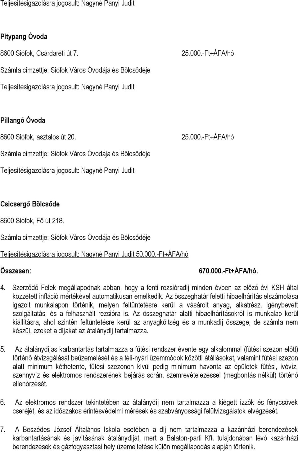 -Ft+ÁFA/hó Számla címzettje: Siófok Város Óvodája és Bölcsődéje Teljesítésigazolásra jogosult: Nagyné Panyi Judit Csicsergő Bölcsőde 8600 Siófok, Fő út 218.