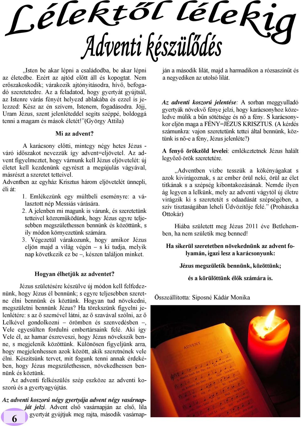 Jöjj, Uram Jézus, szent jelenléteddel segíts széppé, boldoggá tenni a magam és mások életét! (György Attila) Mi az advent?