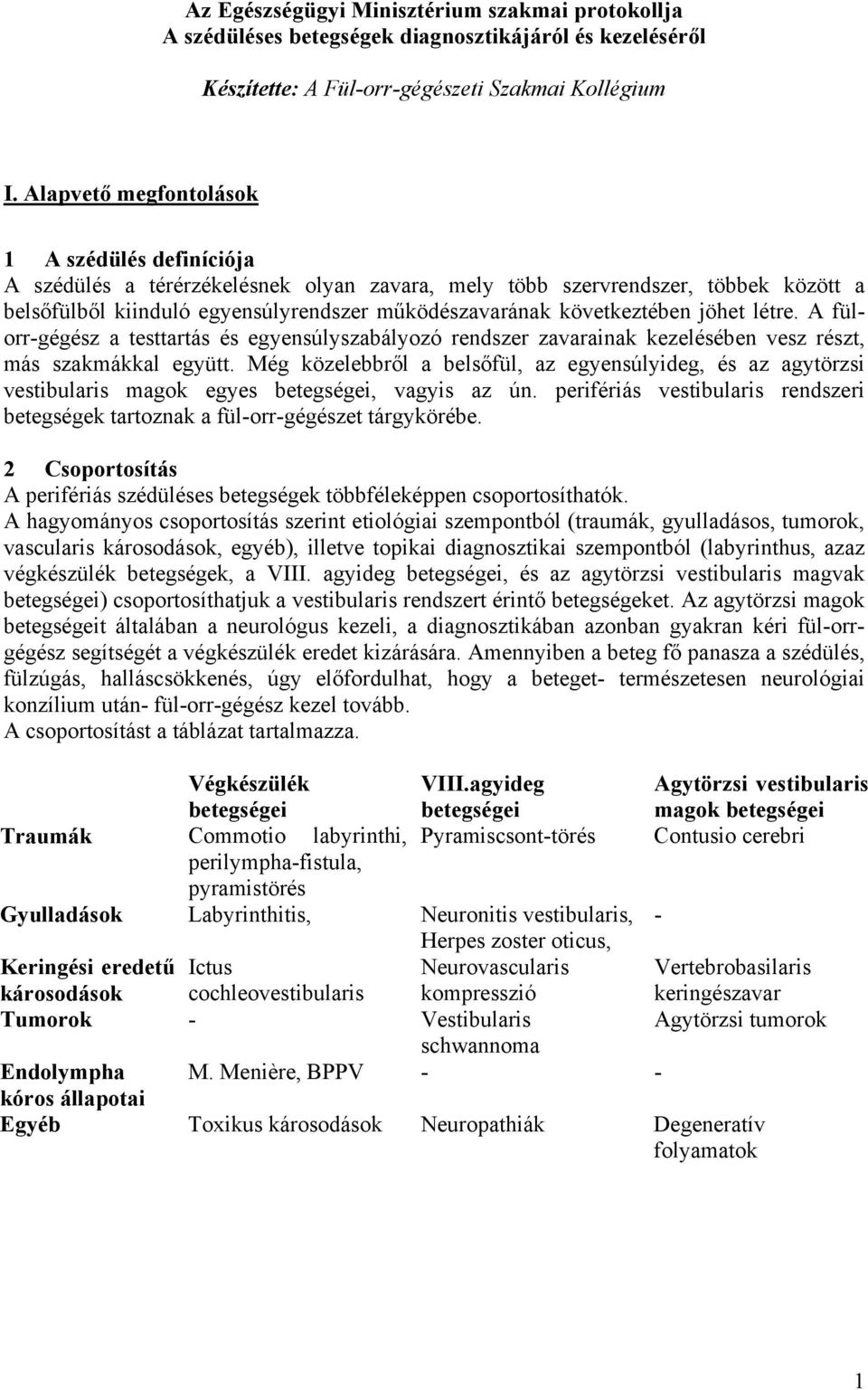 A fülorr-gégész a testtartás és egyensúlyszabályozó rendszer zavarainak kezelésében vesz részt, más szakmákkal együtt.