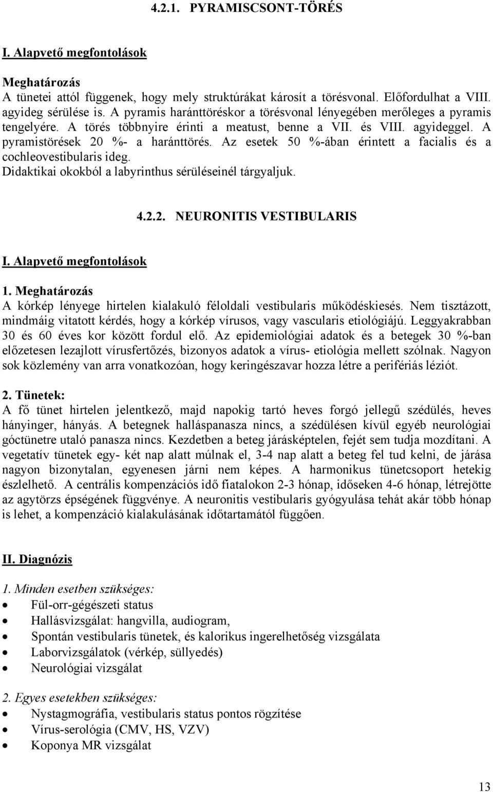 Az esetek 50 %-ában érintett a facialis és a cochleovestibularis ideg. Didaktikai okokból a labyrinthus sérüléseinél tárgyaljuk. 4.2.