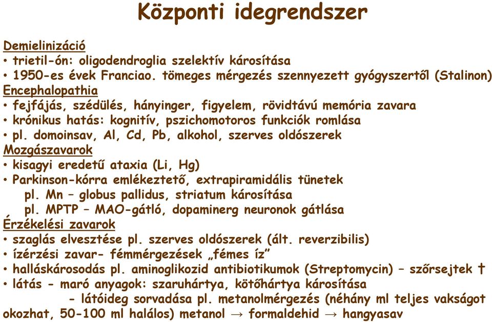 domoinsav, Al, Cd, Pb, alkohol, szerves oldószerek Mozgászavarok kisagyi eredetű ataxia (Li, Hg) Parkinson-kórra emlékeztető, extrapiramidális tünetek pl. Mn globus pallidus, striatum károsítása pl.