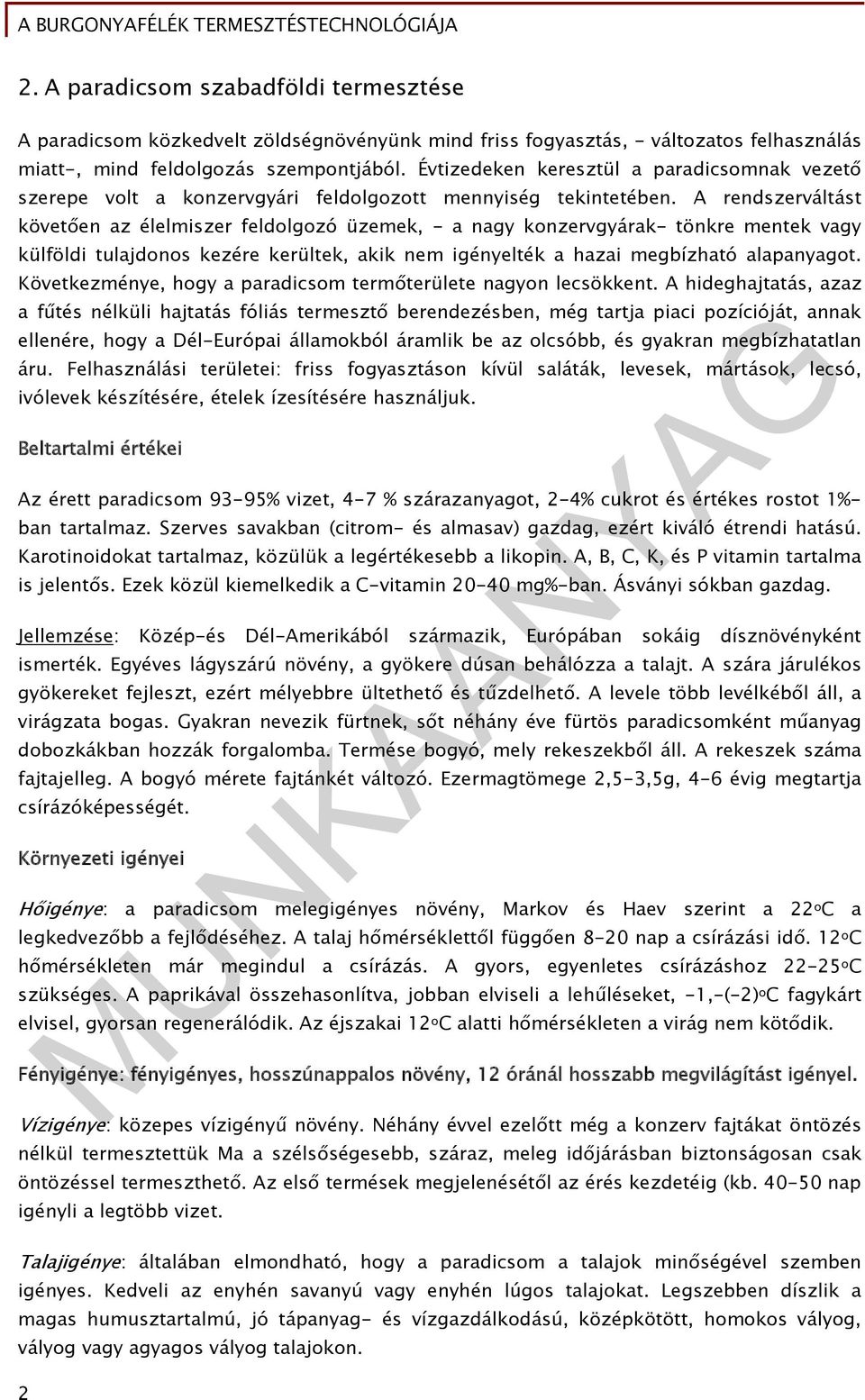 A rendszerváltást követően az élelmiszer feldolgozó üzemek, - a nagy konzervgyárak- tönkre mentek vagy külföldi tulajdonos kezére kerültek, akik nem igényelték a hazai megbízható alapanyagot.