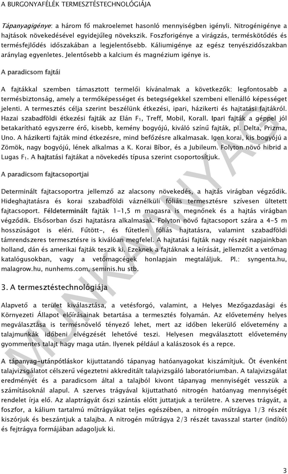 A paradicsom fajtái A fajtákkal szemben támasztott termelői kívánalmak a következők: legfontosabb a termésbiztonság, amely a termőképességet és betegségekkel szembeni ellenálló képességet jelenti.