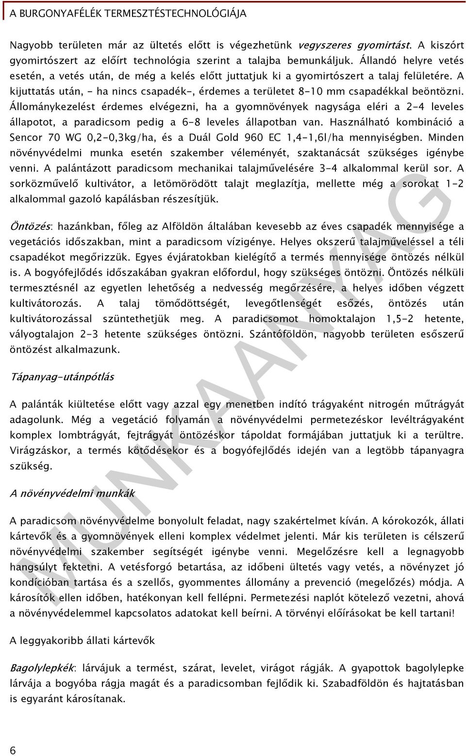 A kijuttatás után, - ha nincs csapadék-, érdemes a területet 8-10 mm csapadékkal beöntözni.