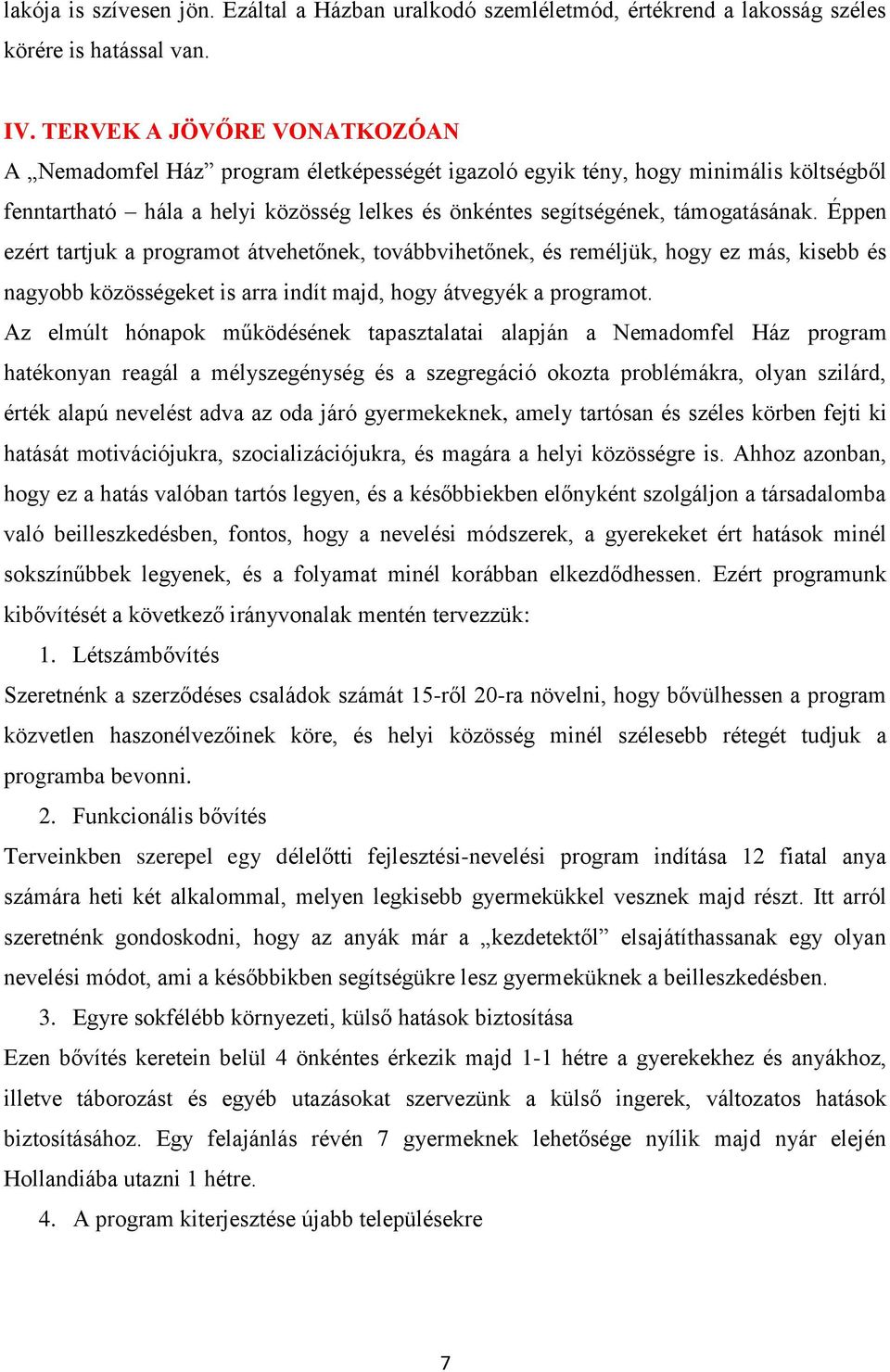 Éppen ezért tartjuk a programot átvehetőnek, továbbvihetőnek, és reméljük, hogy ez más, kisebb és nagyobb közösségeket is arra indít majd, hogy átvegyék a programot.