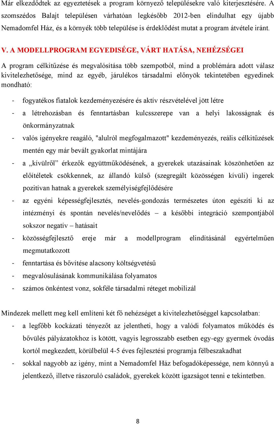 A MODELLPROGRAM EGYEDISÉGE, VÁRT HATÁSA, NEHÉZSÉGEI A program célkitűzése és megvalósítása több szempotból, mind a problémára adott válasz kivitelezhetősége, mind az egyéb, járulékos társadalmi