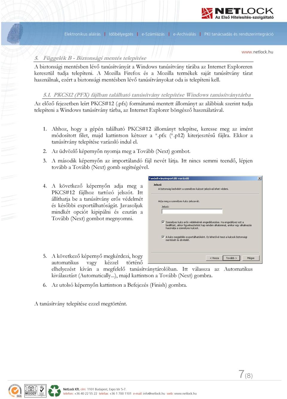 PKCS12 (PFX) fájlban található tanúsítvány telepítése Windows tanúsítványtárba Az előző fejezetben leírt PKCS#12 (.