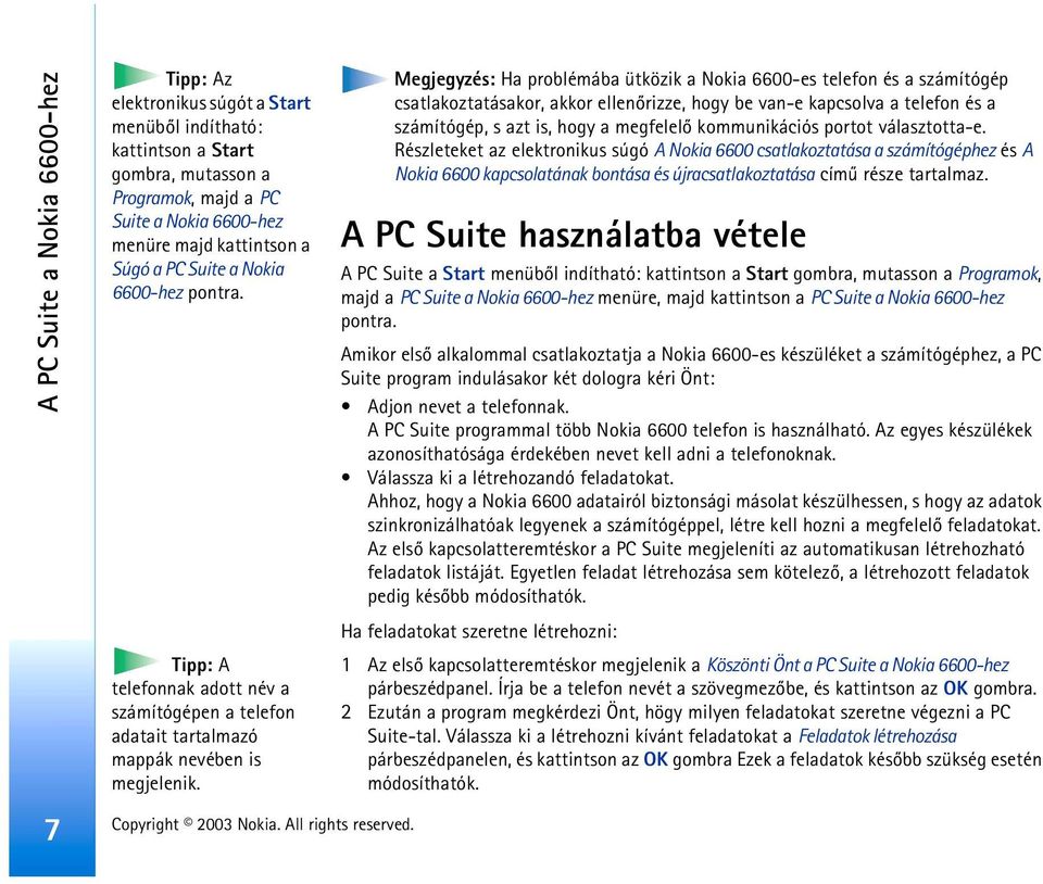 Megjegyzés: Ha problémába ütközik a Nokia 6600-es telefon és a számítógép csatlakoztatásakor, akkor ellenõrizze, hogy be van-e kapcsolva a telefon és a számítógép, s azt is, hogy a megfelelõ