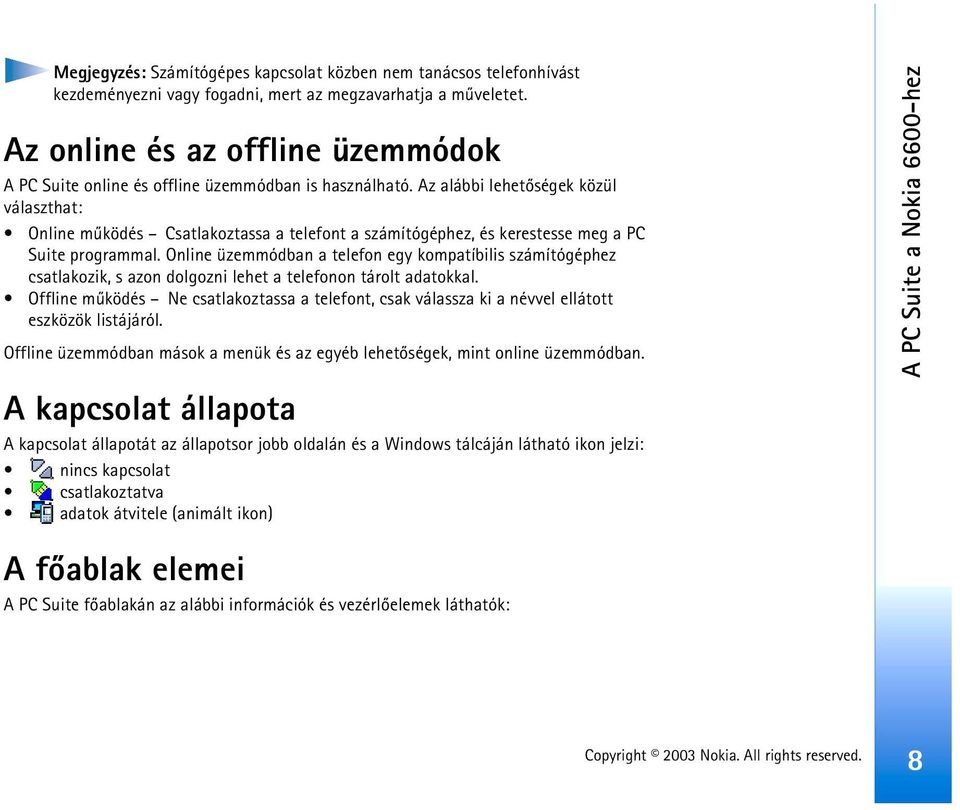 Az alábbi lehetõségek közül választhat: Online mûködés Csatlakoztassa a telefont a számítógéphez, és kerestesse meg a PC Suite programmal.