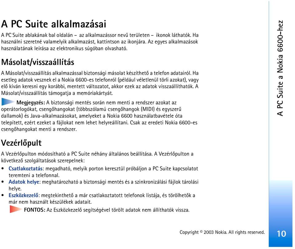 Ha esetleg adatok vesznek el a Nokia 6600-es telefonról (például véletlenül törli azokat), vagy elõ kíván keresni egy korábbi, mentett változatot, akkor ezek az adatok visszaállíthatók.