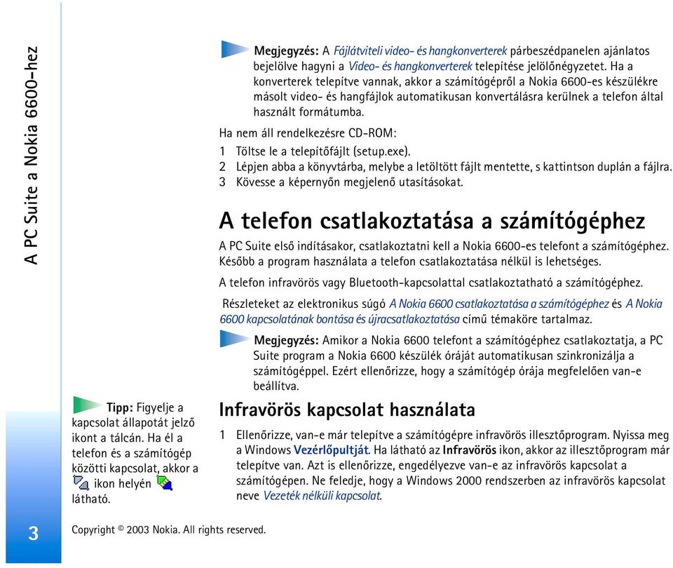 Ha a konverterek telepítve vannak, akkor a számítógéprõl a Nokia 6600-es készülékre másolt video- és hangfájlok automatikusan konvertálásra kerülnek a telefon által használt formátumba.