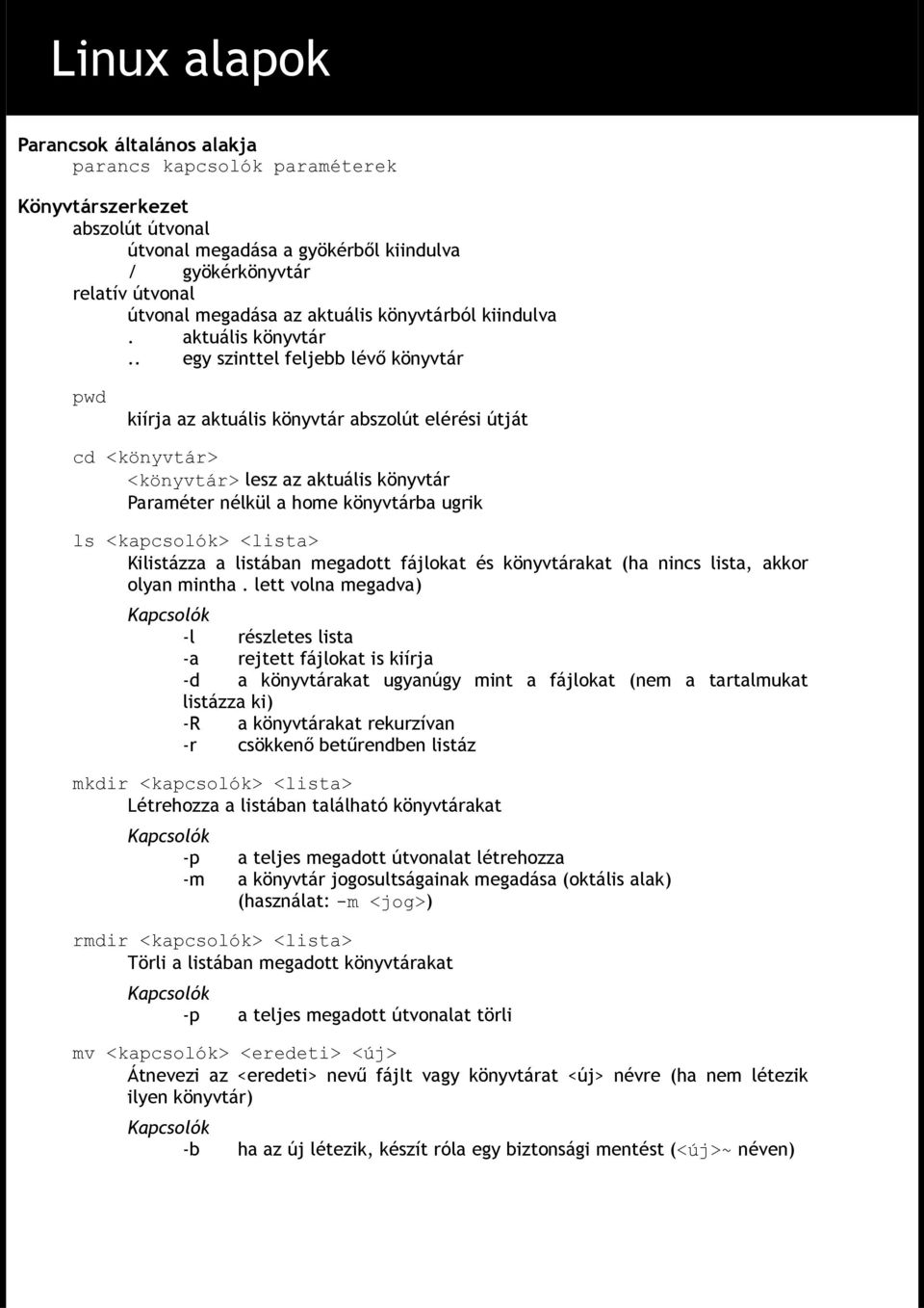 . egy szinttel feljebb lévő könyvtár pwd kiírja az aktuális könyvtár abszolút elérési útját cd <könyvtár> <könyvtár> lesz az aktuális könyvtár Paraméter nélkül a home könyvtárba ugrik ls <kapcsolók>