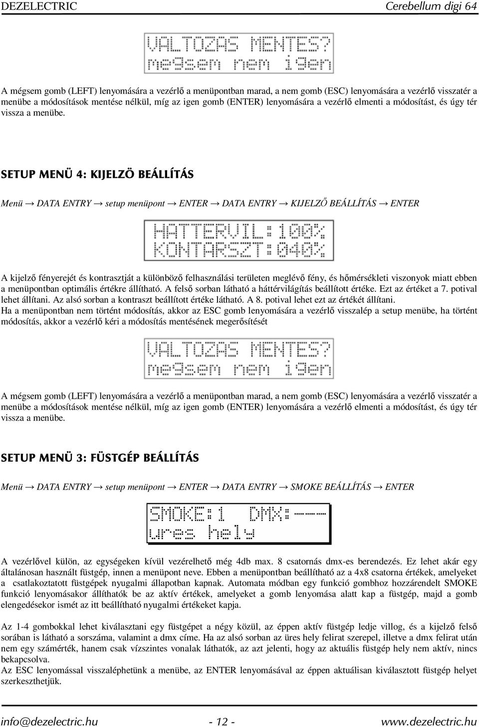 SETUP MENÜ 4: KIJELZÖ BEÁLLÍTÁS Menü DATA ENTRY setup menüpont ENTER DATA ENTRY KIJELZŐ BEÁLLÍTÁS ENTER A kijelző fényerejét és kontrasztját a különböző felhasználási területen meglévő fény, és