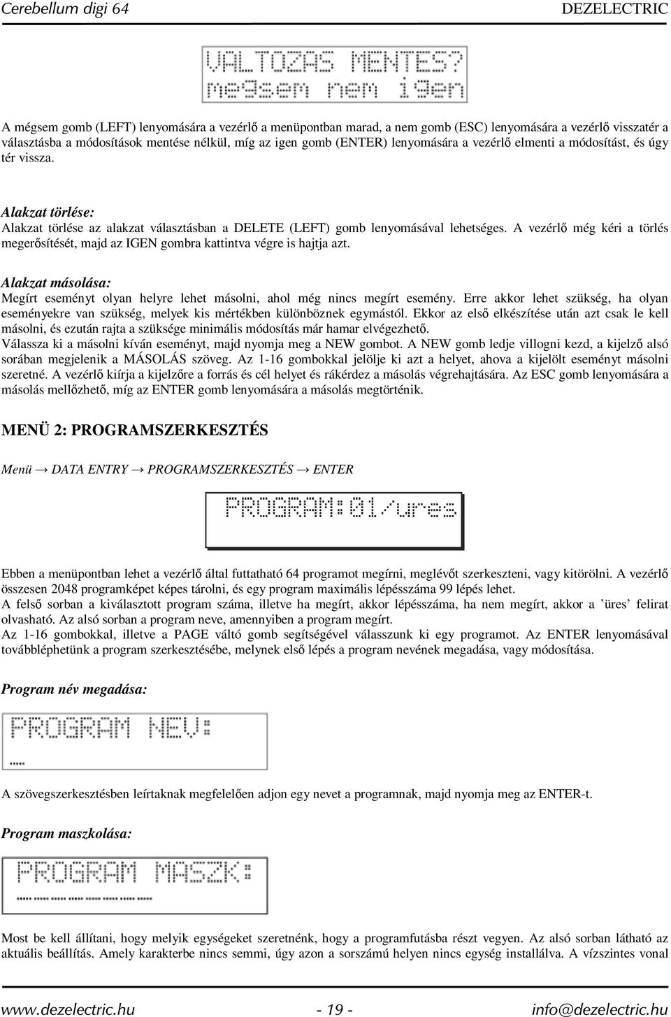 A vezérlő még kéri a törlés megerősítését, majd az IGEN gombra kattintva végre is hajtja azt. Alakzat másolása: Megírt eseményt olyan helyre lehet másolni, ahol még nincs megírt esemény.