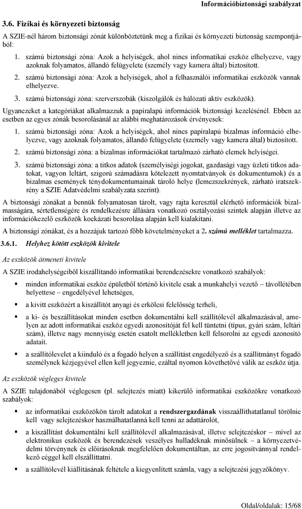 számú biztonsági zóna: Azok a helyiségek, ahol a felhasználói informatikai eszközök vannak elhelyezve. 3. számú biztonsági zóna: szerverszobák (kiszolgálók és hálózati aktív eszközök).