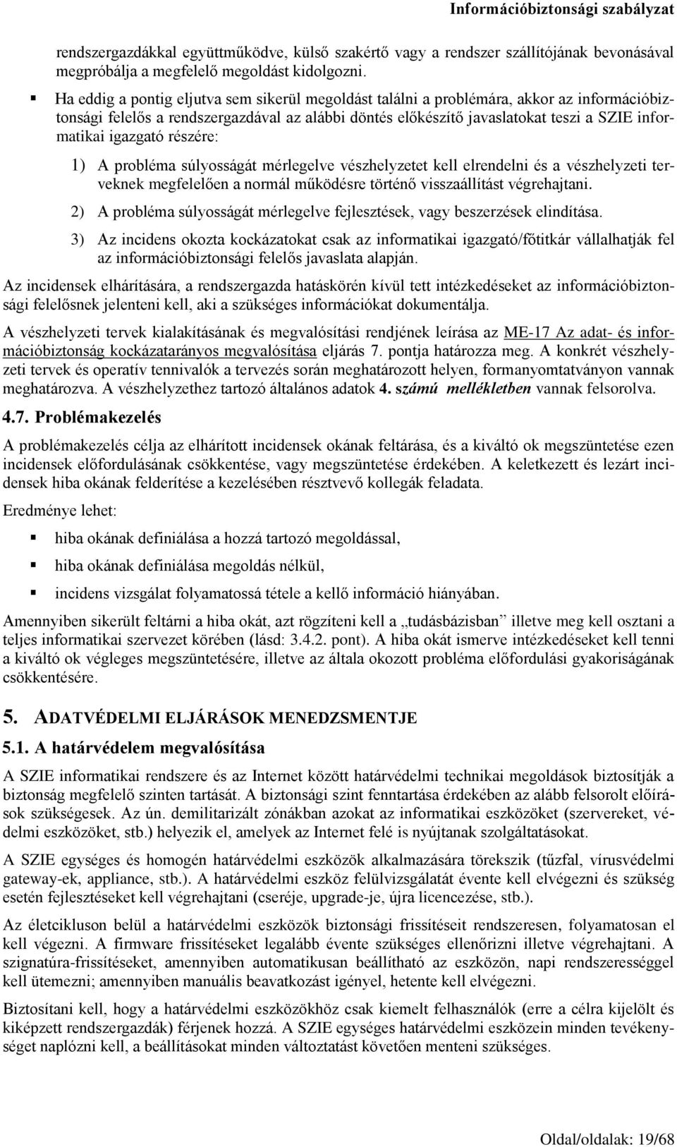 igazgató részére: 1) A probléma súlyosságát mérlegelve vészhelyzetet kell elrendelni és a vészhelyzeti terveknek megfelelően a normál működésre történő visszaállítást végrehajtani.