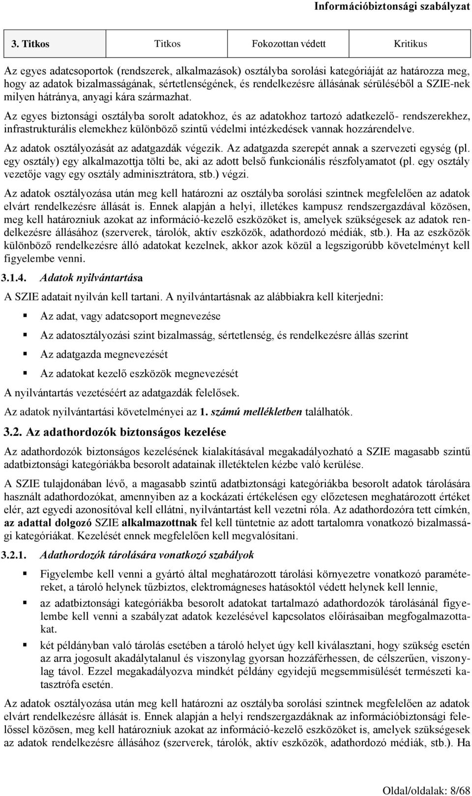 Az egyes biztonsági osztályba sorolt adatokhoz, és az adatokhoz tartozó adatkezelő- rendszerekhez, infrastrukturális elemekhez különböző szintű védelmi intézkedések vannak hozzárendelve.