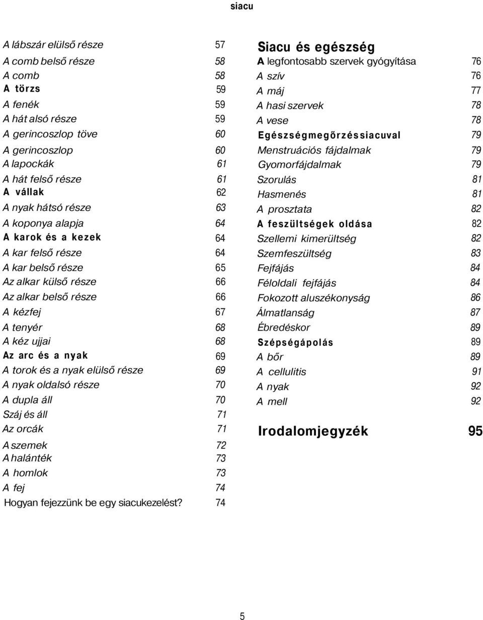 hátsó része 63 A prosztata 82 A koponya alapja 64 A feszültségek oldása 82 A karok és a kezek 64 Szellemi kimerültség 82 A kar felső része 64 Szemfeszültség 83 A kar belső része 65 Fejfájás 84 Az