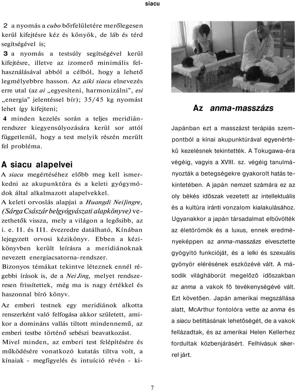 Az aiki siacu elnevezés erre utal (az ai egyesíteni, harmonizálni", esi energia" jelentéssel bír); 35/45 kg nyomást lehet így kifejteni; 4 minden kezelés során a teljes meridiánrendszer