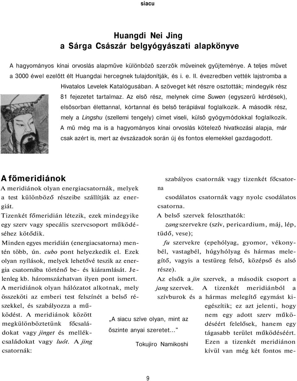 A szöveget két részre osztották; mindegyik rész 81 fejezetet tartalmaz. Az első rész, melynek címe Suwen (egyszerű kérdések), elsősorban élettannal, kórtannal és belső terápiával foglalkozik.