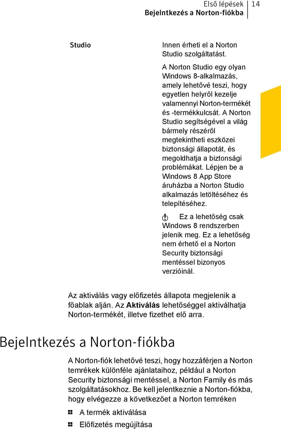 A Norton Studio segítségével a világ bármely részéről megtekintheti eszközei biztonsági állapotát, és megoldhatja a biztonsági problémákat.