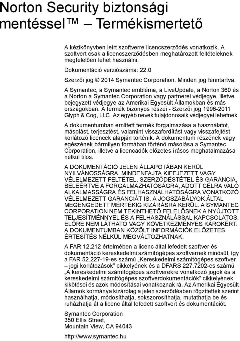 A Symantec, a Symantec embléma, a LiveUpdate, a Norton 360 és a Norton a Symantec Corporation vagy partnerei védjegye, illetve bejegyzett védjegye az Amerikai Egyesült Államokban és más országokban.