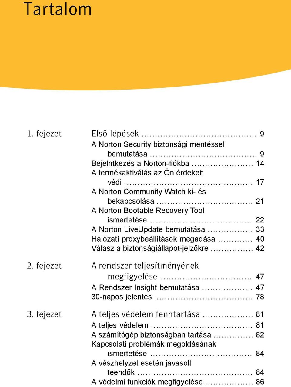 .. 40 Válasz a biztonságiállapot-jelzőkre... 42 2. fejezet A rendszer teljesítményének megfigyelése... 47 A Rendszer Insight bemutatása... 47 30-napos jelentés... 78 3.