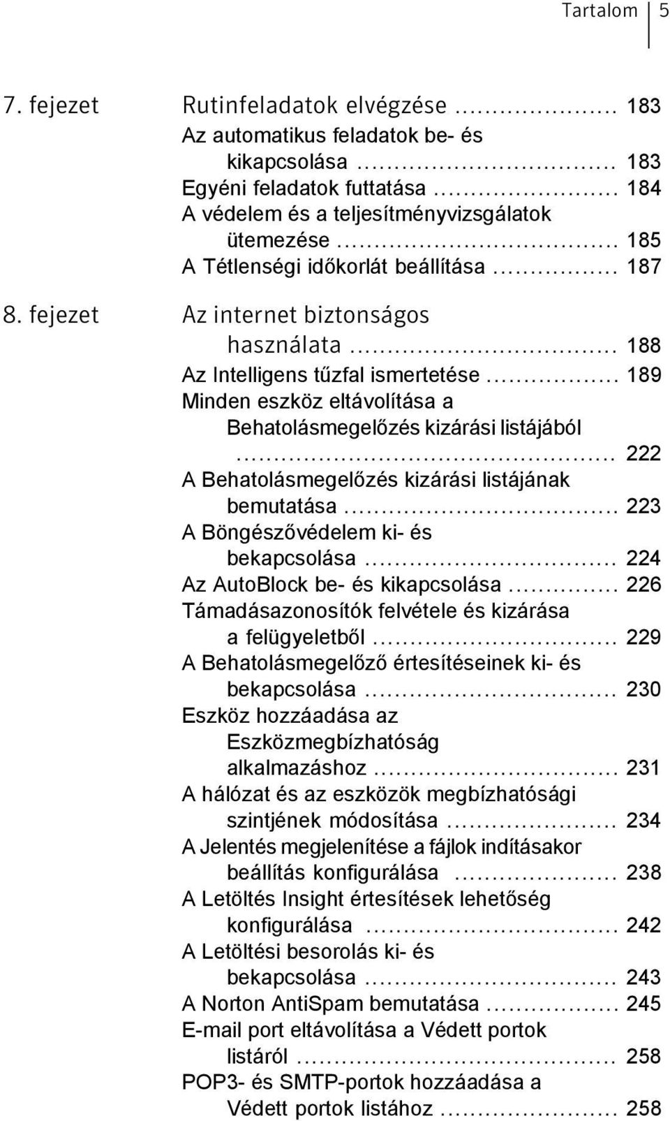 .. 189 Minden eszköz eltávolítása a Behatolásmegelőzés kizárási listájából... 222 A Behatolásmegelőzés kizárási listájának bemutatása... 223 A Böngészővédelem ki- és bekapcsolása.