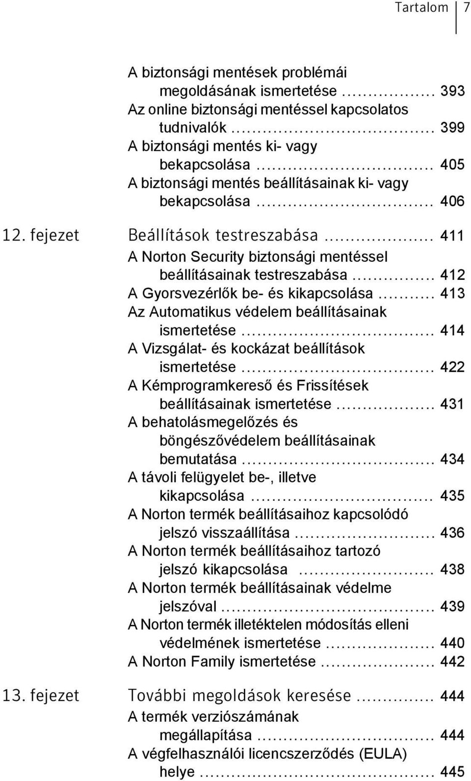 .. 412 A Gyorsvezérlők be- és kikapcsolása... 413 Az Automatikus védelem beállításainak ismertetése... 414 A Vizsgálat- és kockázat beállítások ismertetése.