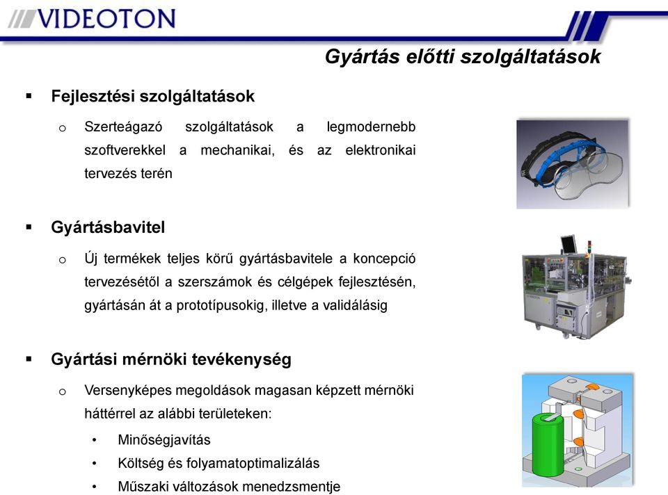 célgépek fejlesztésén, gyártásán át a prototípusokig, illetve a validálásig Gyártási mérnöki tevékenység o Versenyképes megoldások