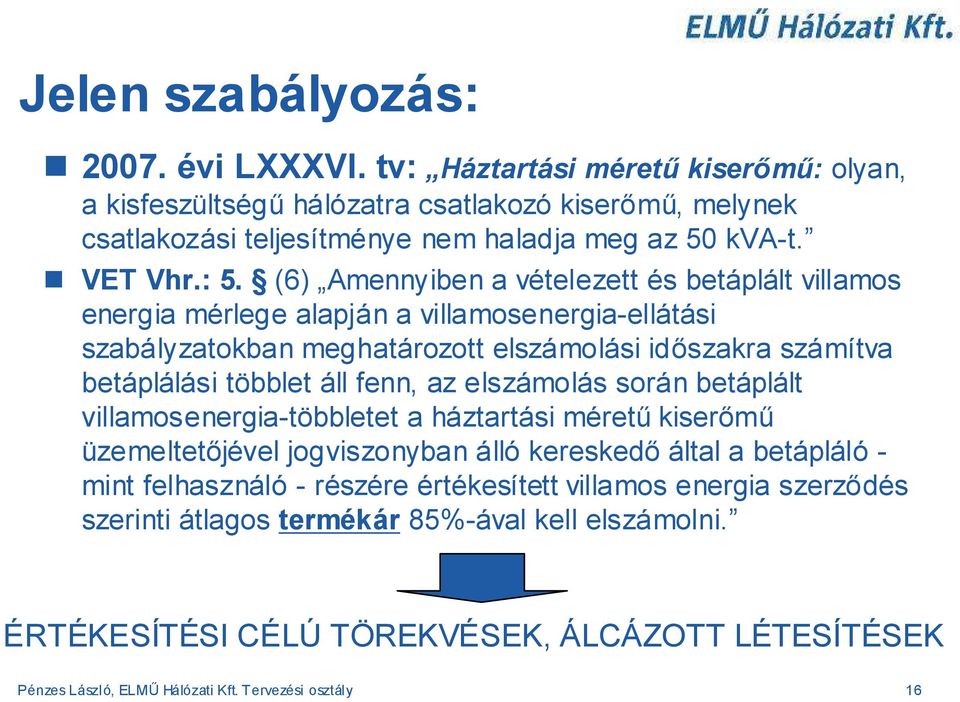 (6) Amennyiben a vételezett és betáplált villamos energia mérlege alapján a villamosenergia-ellátási szabályzatokban meghatározott elszámolási időszakra számítva betáplálási többlet áll fenn,