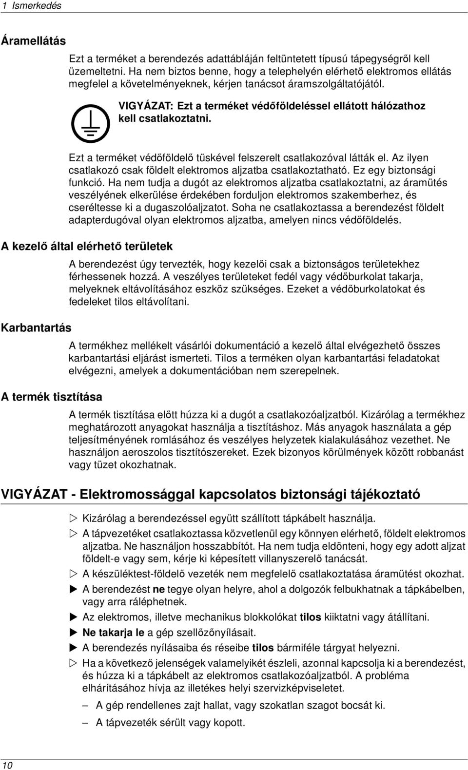 VIGYÁZAT: Ezt a terméket védőföldeléssel ellátott hálózathoz kell csatlakoztatni. Ezt a terméket védőföldelő tüskével felszerelt csatlakozóval látták el.