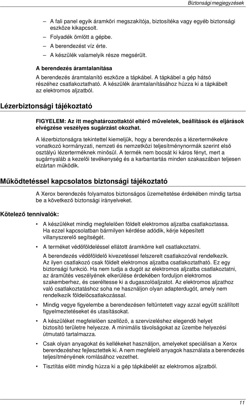 A készülék áramtalanításához húzza ki a tápkábelt az elektromos aljzatból.