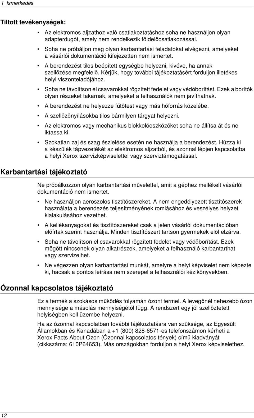 A berendezést tilos beépített egységbe helyezni, kivéve, ha annak szellőzése megfelelő. Kérjük, hogy további tájékoztatásért forduljon illetékes helyi viszonteladójához.