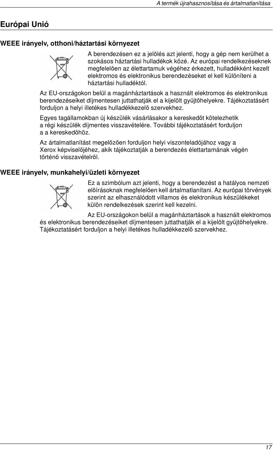 Az EU-országokon belül a magánháztartások a használt elektromos és elektronikus berendezéseiket díjmentesen juttathatják el a kijelölt gyűjtőhelyekre.