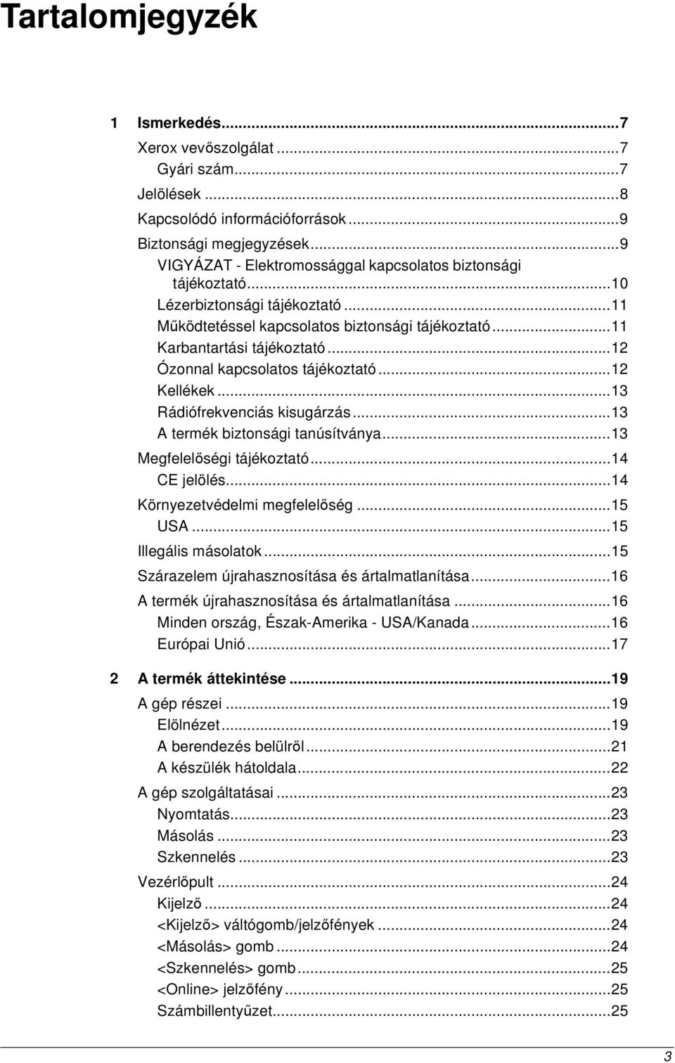 ..12 Ózonnal kapcsolatos tájékoztató...12 Kellékek...13 Rádiófrekvenciás kisugárzás...13 A termék biztonsági tanúsítványa...13 Megfelelőségi tájékoztató...14 CE jelölés.