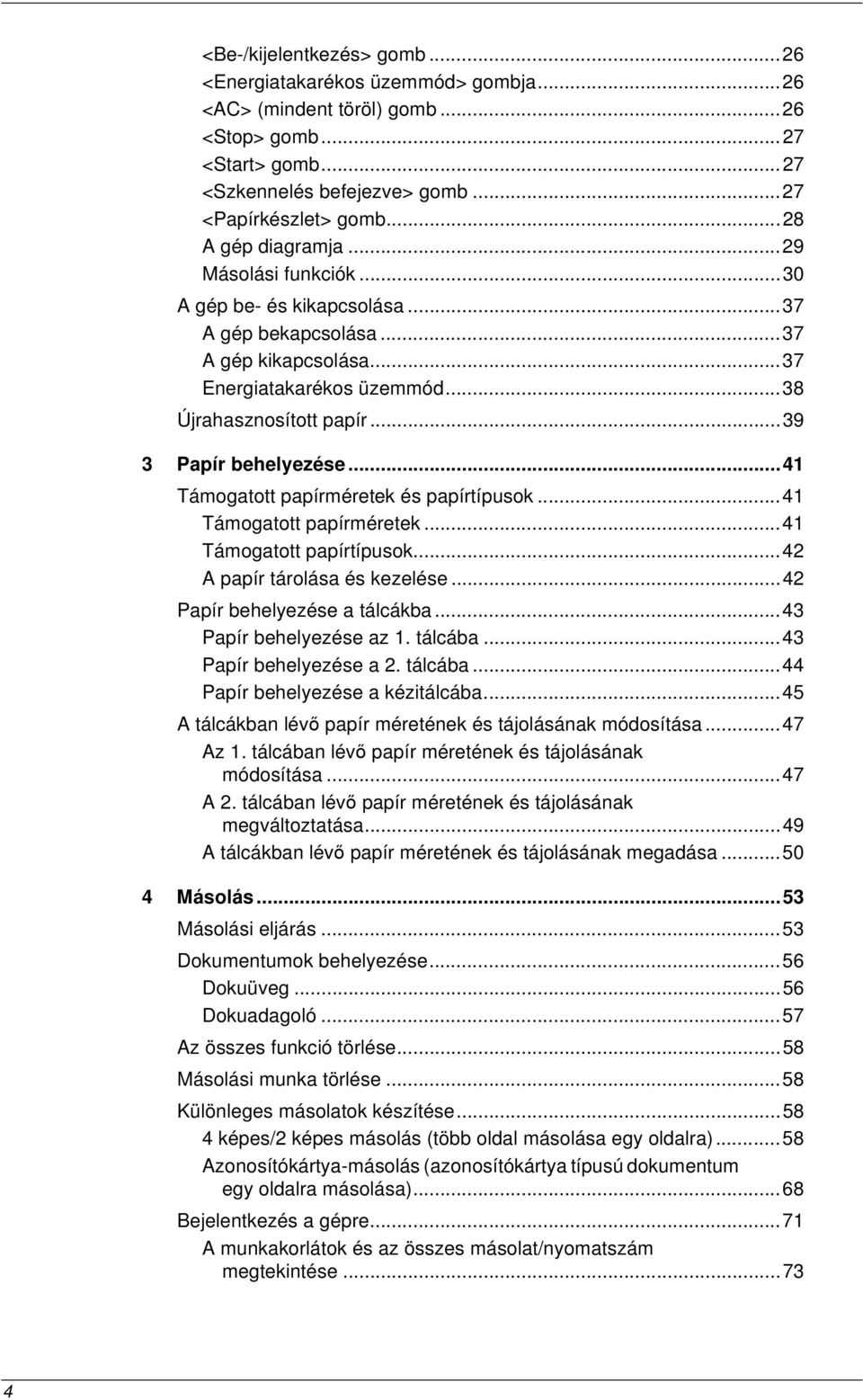 ..39 3 Papír behelyezése...41 Támogatott papírméretek és papírtípusok...41 Támogatott papírméretek...41 Támogatott papírtípusok...42 A papír tárolása és kezelése...42 Papír behelyezése a tálcákba.